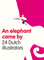 An Elephant Came By - 24 Dutch illustrators